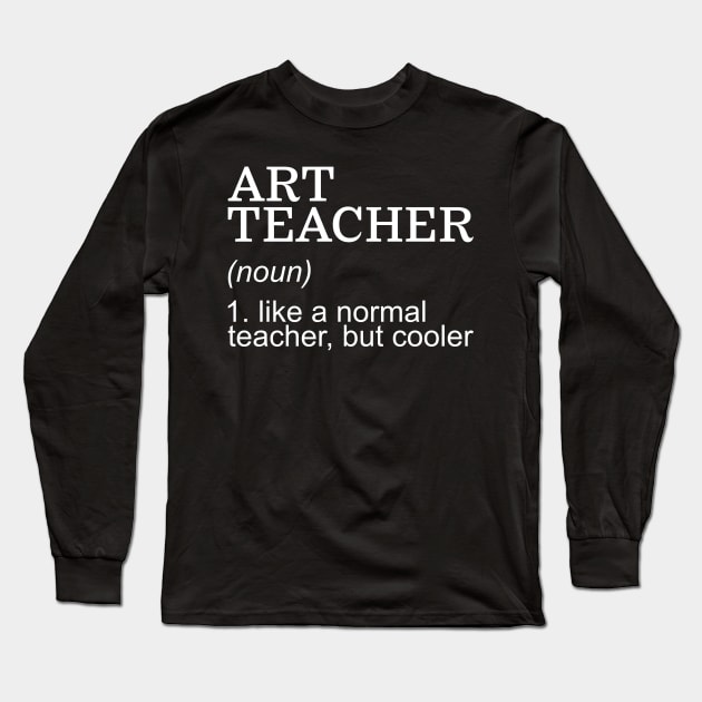 Art Teacher (noun) Like a normal teacher, but cooler Long Sleeve T-Shirt by JossSperdutoArt